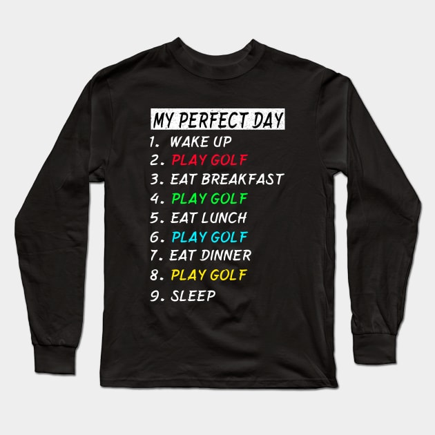 My Perfect Day Play Golf Wake Up Eat Sleep T-shirt Funny Cool Tee Gift Long Sleeve T-Shirt by gdimido